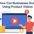 How Can Businesses Grow Using Product Videos